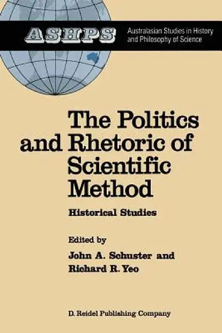 The Politics and Rhetoric of Scientific Method: Historical Studies by J. Schuster