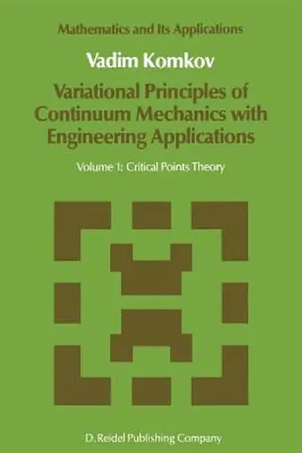 Variational Principles of Continuum Mechanics with Engineering Applications: Volume 1: Critical Points Theory by V. Komkov
