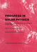 Progress in Solar Physics: Review Papers Invited to Celebrate the Centennial Volume of Solar Physics by C. De Jager