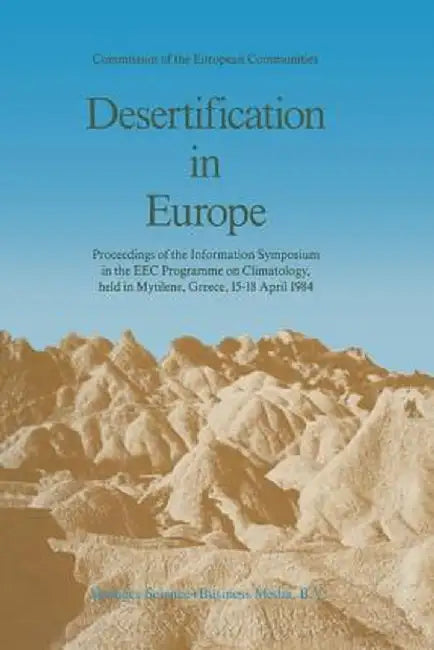 Desertification in Europe: Proceedings of the Information Symposium in the EEC Programme on Climatology, Held in Mytilene, Greece, 15-18 April 19 by R. Fantechi