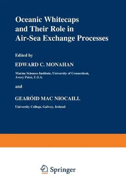 Oceanic Whitecaps: And Their Role in Air-Sea Exchange Processes by E. C. Monahan