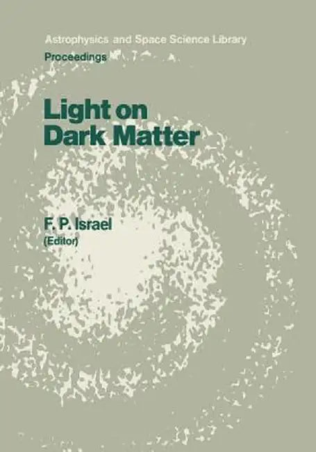 Light on Dark Matter: Proceedings of the First Iras Conference, Held in Noordwijk, the Netherlands, 10-14 June 1985 by F. P. Israël