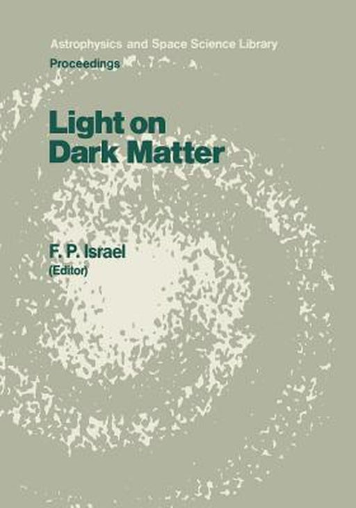 Light on Dark Matter: Proceedings of the First Iras Conference, Held in Noordwijk, the Netherlands, 10-14 June 1985 by F. P. Israël