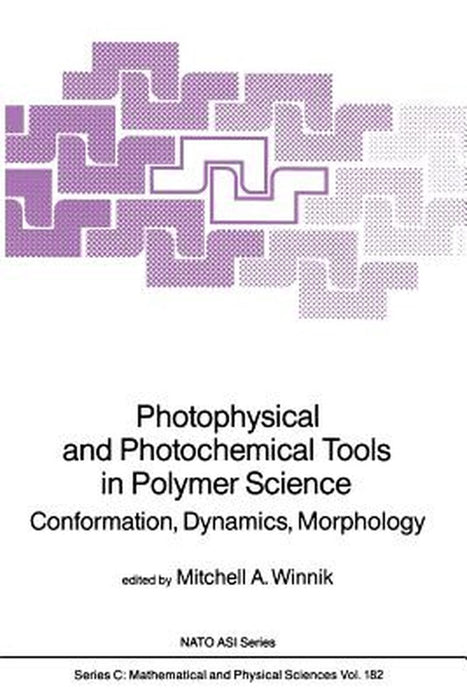 Photophysical and Photochemical Tools in Polymer Science: Conformation, Dynamics, Morphology by Mitchell A. Winnik