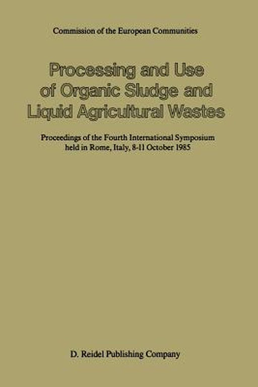Processing and Use of Organic Sludge and Liquid Agricultural Wastes: Proceedings of the Fourth International Symposium Held in Rome, Italy, 8-11 Octob by P. L'Hermite