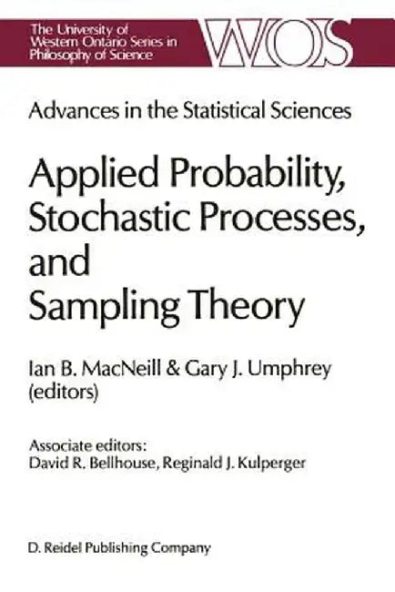 Advances in the Statistical Sciences: Applied Probability, Stochastic Processes, and Sampling Theory: Volume I of the Festschrift in Honor of Professo by I. B. MacNeill