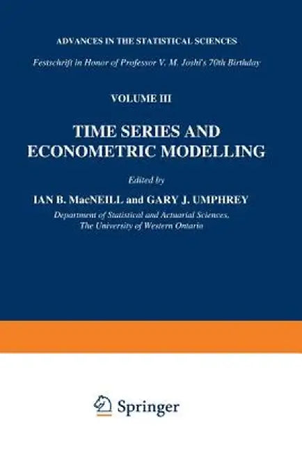Time Series and Econometric Modelling: Advances in the Statistical Sciences: Festschrift in Honor of Professor V.M. Joshi's 70th Birthday, Volume III by I. B. MacNeill