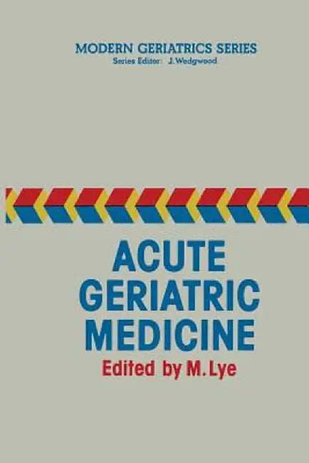 Acute Geriatric Medicine by M. Lye