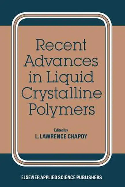 Recent Advances in Liquid Crystalline Polymers by L. L. Chapoy