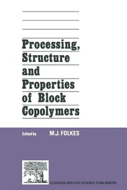 Processing, Structure and Properties of Block Copolymers by M. J. Folkes