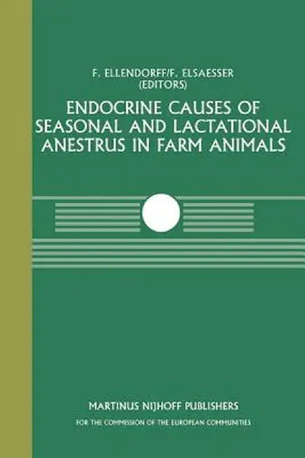 Endocrine Causes of Seasonal and Lactational Anestrus in Farm Animals: A Seminar in the Cec Programme of Co-Ordination of Research on Livestock Produc by F. Ellendorff