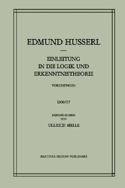 Einleitung in Die Logik Und Erkenntnistheorie Vorlesungen 1906/07: Vorlesungen 1906/07 by Edmund Husserl, Ullrich Melle