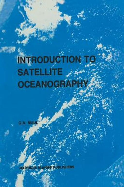 Introduction to Satellite Oceanography by G. A. Maul