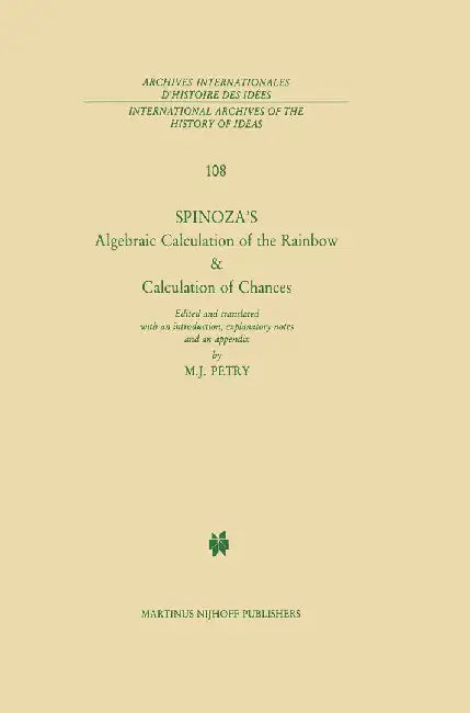 Spinoza's Algebraic Calculation of the Rainbow & Calculation of Chances: Edited and Translated with an Introduction, Explanatory Notes and an Appendix by B. de Spinoza