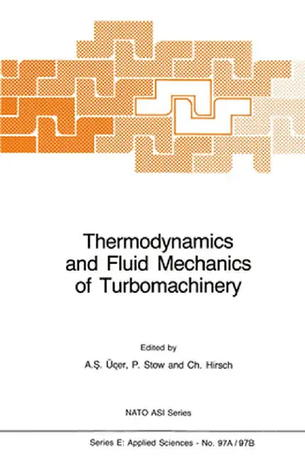Thermodynamics and Fluid Mechanics of Turbomachinery: Volumes I and II by A. S. Üçer