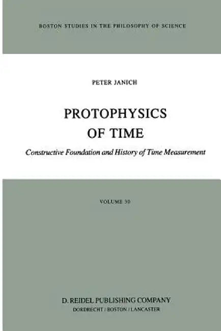 Protophysics of Time: Constructive Foundation and History of Time Measurement by P. Janich