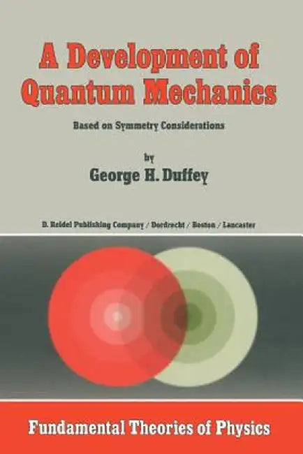 A Development of Quantum Mechanics: Based on Symmetry Considerations by G. H. Duffey