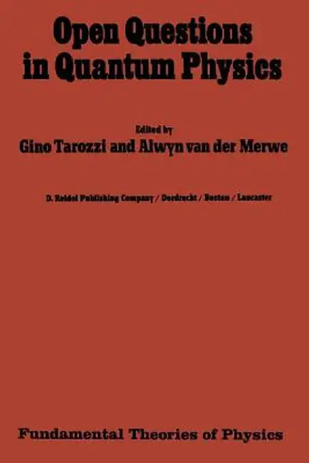 Open Questions in Quantum Physics: Invited Papers on the Foundations of Microphysics by G. Tarozzi