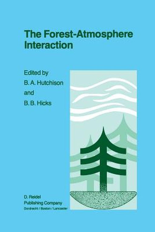 The Forest-Atmosphere Interaction: Proceedings of the Forest Environmental Measurements Conference Held at Oak Ridge, Tennessee, October 23-28, 1983 by B. A. Hutchison