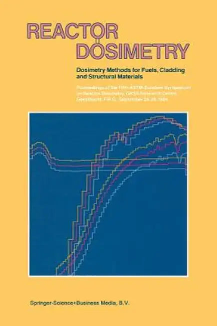 Reactor Dosimetry: Volume 1 Volume 2 Dosimetry Methods for Fuels, Cladding and Structural Materials Proceedings of the Fifth Astm-Euratom by J. P. Genthon