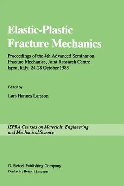 Elastic-Plastic Fracture Mechanics: Proceedings of the 4th Advanced Seminar on Fracture Mechanics, Joint Research Centre, Ispra, Italy, 24-28 October by Lars Hannes Larsson