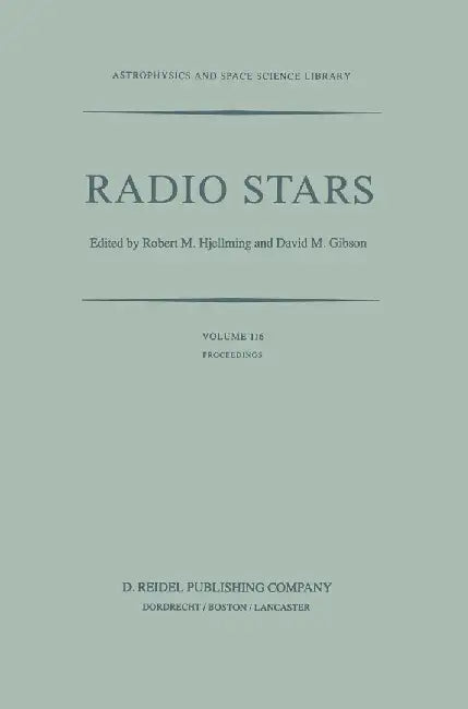 Radio Stars: Proceedings of a Workshop on Stellar Continuum Radio Astronomy Held in Boulder, Colorado, U.S.A., 8-10 August 1984 by R. Hjellming