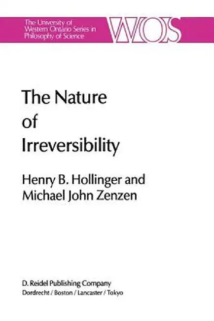 The Nature of Irreversibility: A Study of Its Dynamics and Physical Origins by H. B. Hollinger