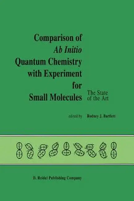 Comparison of AB Initio Quantum Chemistry with Experiment for Small Molecules: The State of the Art Proceedings of a Symposium Held at Philadelphia, P by R. J. Bartlett