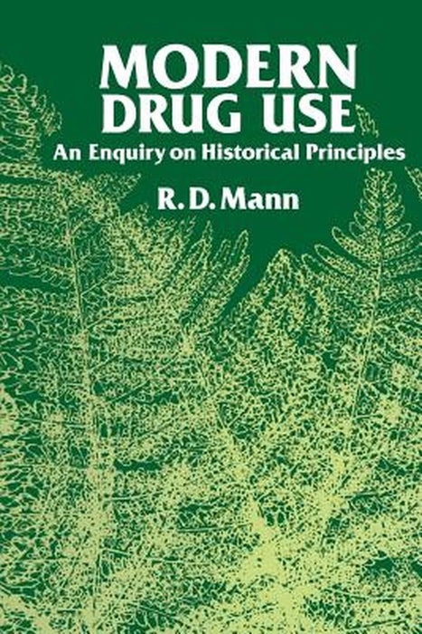 Modern Drug Use: An Enquiry on Historical Principles by R. D. Mann