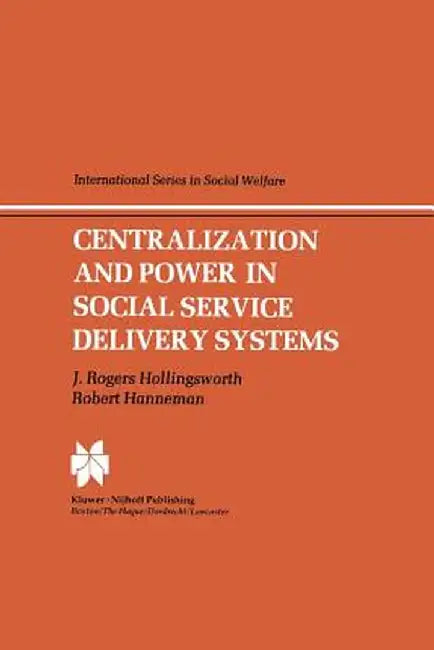 Centralization and Power in Social Service Delivery Systems: The Cases of England, Wales, and the United States by J. R. Hollingsworth