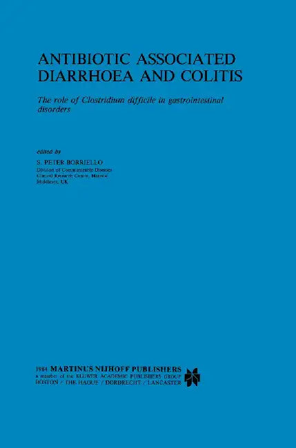 Antibiotic Associated Diarrhoea and Colitis: The Role of Clostridium Difficile in Gastrointestinal Disorders by S. P. Borriello