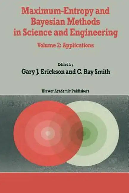 Maximum-Entropy and Bayesian Methods in Science and Engineering: Volume 2: Applications by G. Erickson
