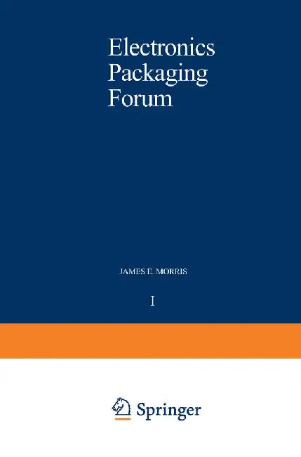 Electronics Packaging Forum: Volume One by James E. Morris