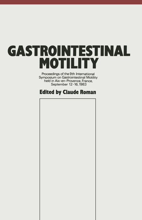 Gastrointestinal Motility: Proceedings of the 9th International Symposium on Gastrointestinal Motility Held in Aix-En-Provence, France, September by C. Roman