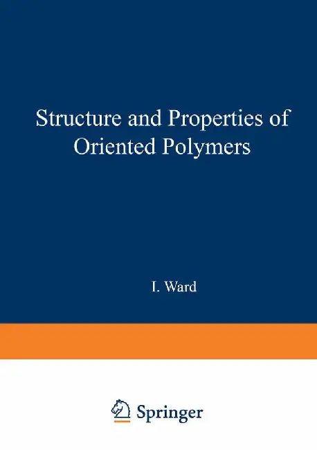 Structure and Properties of Oriented Polymers by I. Ward