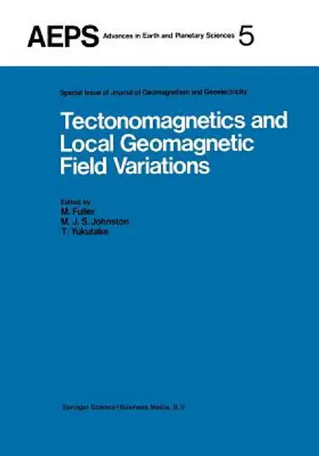 Tectonomagnetics and Local Geomagnetic Field Variations: Proceedings of Iaga/Iamap Joint Assembly August 1977, Seattle, Washington by M. Fuller