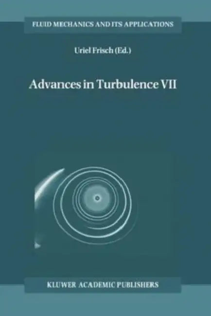 Advances in Turbulence VII: Proceedings of the Seventh European Turbulence Conference, held in Saint-Jean Cap Ferrat, France, 30 June - 3 July 1998 / Actes de la Septieme Conference Europeenne de Turbulence, tenue a Saint-Jean Cap Ferrat, France, 30 Juin by Uriel Frisch