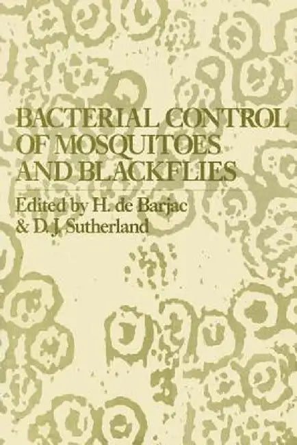 Bacterial Control of Mosquitoes & Black Flies: Biochemistry, Genetics & Applications of Bacillus Thuringiensis Israelensis and Bacillus Sphaericus by Huguette De Barjac