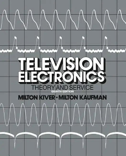 Television Electronics: Theory and Servicing by Milton S. Kiver