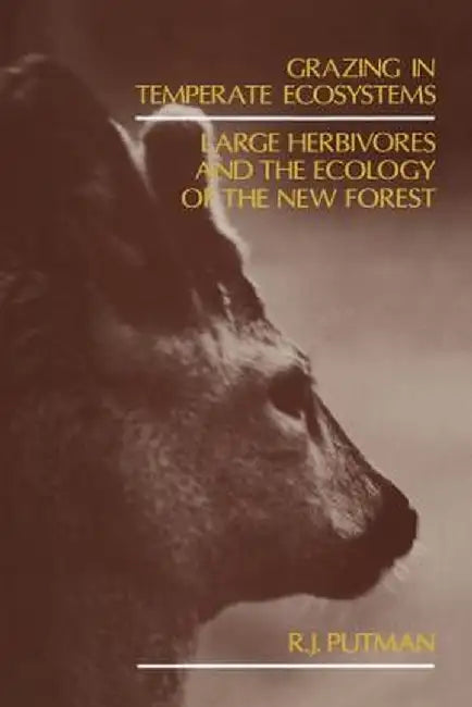 Grazing in Temperate Ecosystems: Large Herbivores and the Ecology of the New Forest by R. J. Putman