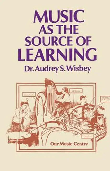 Music as the Source of Learning: Consultant in Early Childhood and Remedial Education and Educational Technology by A. S. Wisbey