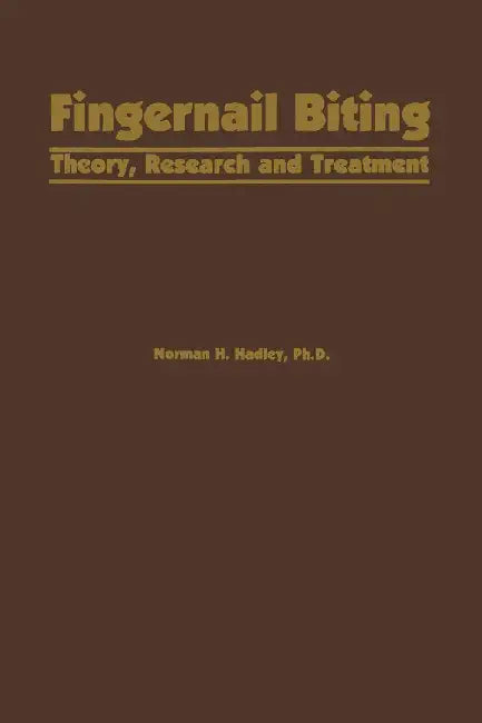 Fingernail Biting: Theory, Research and Treatment by N. H. Hadley