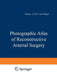 Photographic Atlas of Reconstructive Arterial Surgery by J. J. A. M. Van Dongen