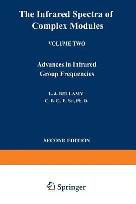 The Infrared Spectra of Complex Molecules: Volume Two Advances in Infrared Group Frequencies by L. J. Bellamy
