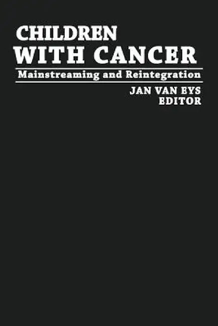 Children with Cancer: Mainstreaming and Reintegration by Jan Van Eys
