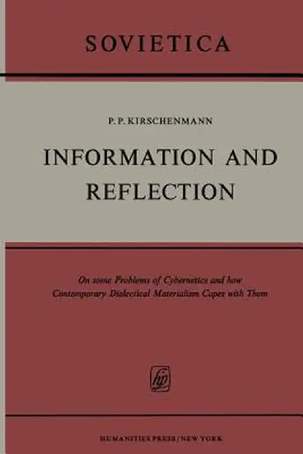 Information and Reflection: On Some Problems of Cybernetics and How Contemporary Dialectical Materialism Copes with Them by P. K. Kirschenmann