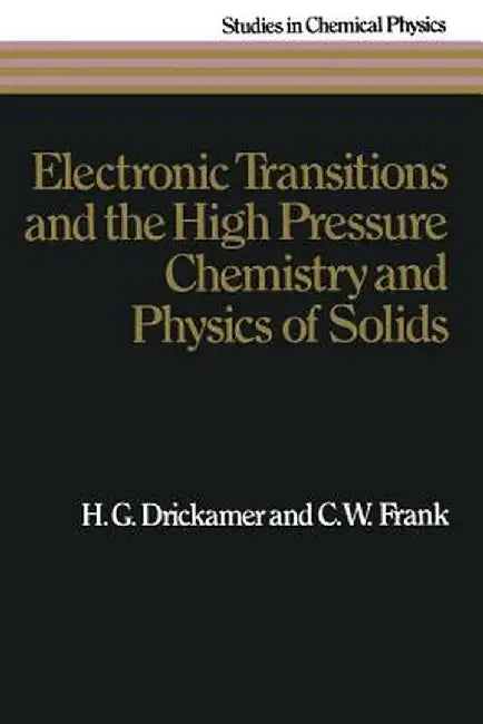Electronic Transitions and the High Pressure Chemistry and Physics of Solids by H. G. Drickamer