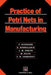 Practice of Petri Nets in Manufacturing by F. Dicesare