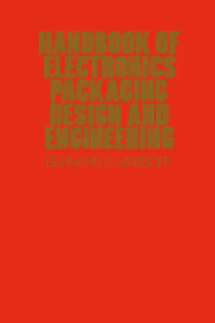 Handbook of Electronics Packaging Design and Engineering by Bernard S. Matisoff