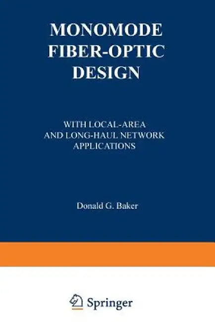 Monomode Fiber-Optic Design: With Local-Area and Long-Haul Network Applications by Donald G. Baker